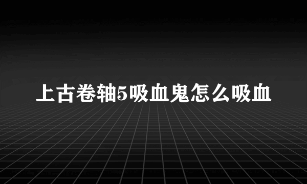 上古卷轴5吸血鬼怎么吸血