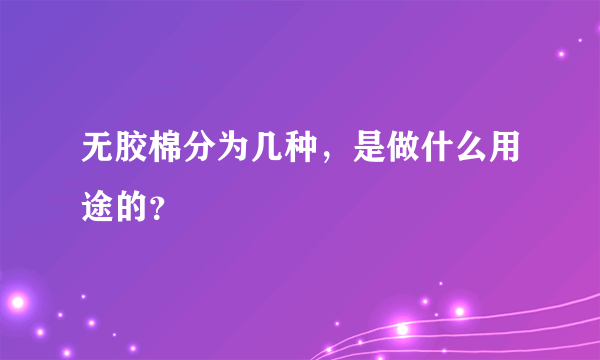 无胶棉分为几种，是做什么用途的？