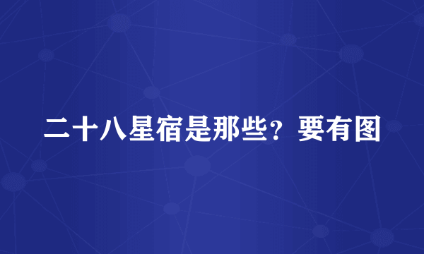 二十八星宿是那些？要有图