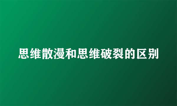 思维散漫和思维破裂的区别