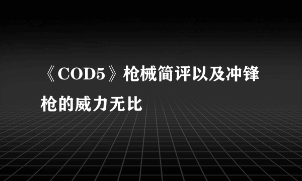 《COD5》枪械简评以及冲锋枪的威力无比