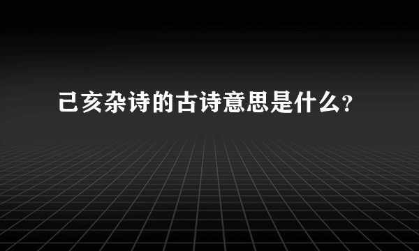 己亥杂诗的古诗意思是什么？