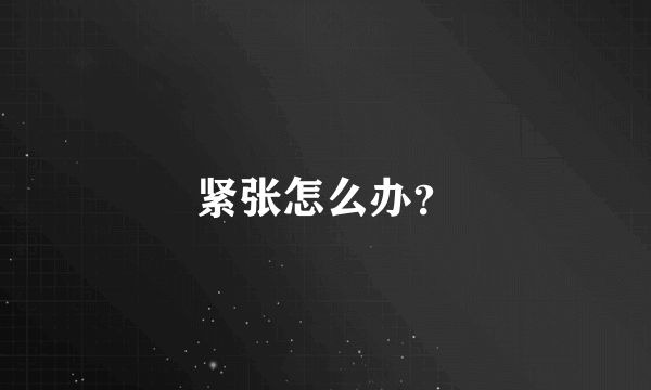 紧张怎么办？