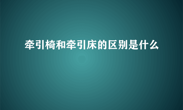 牵引椅和牵引床的区别是什么