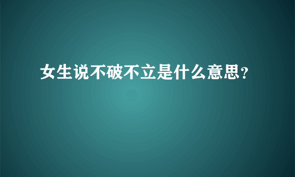 女生说不破不立是什么意思？