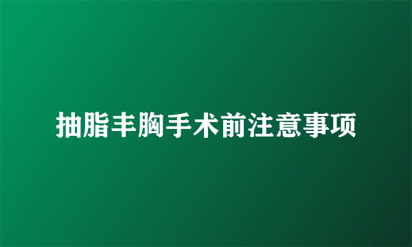 抽脂丰胸手术前注意事项