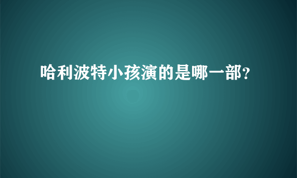 哈利波特小孩演的是哪一部？