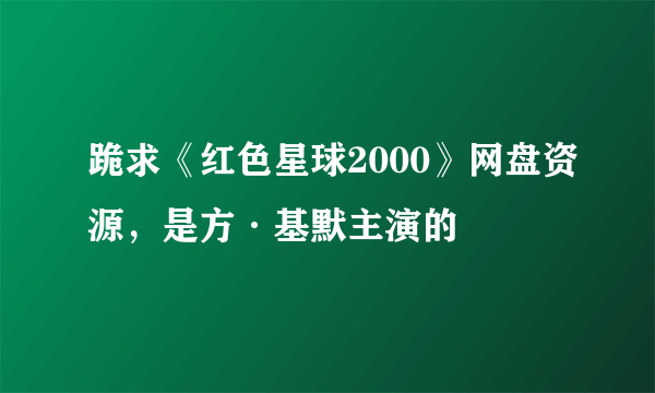 跪求《红色星球2000》网盘资源，是方·基默主演的