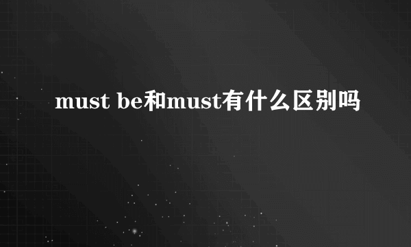 must be和must有什么区别吗