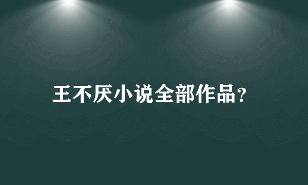 王不厌小说全部作品？