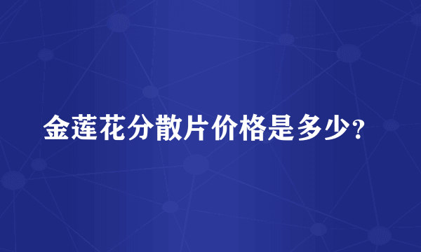 金莲花分散片价格是多少？