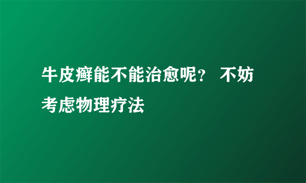 牛皮癣能不能治愈呢？ 不妨考虑物理疗法