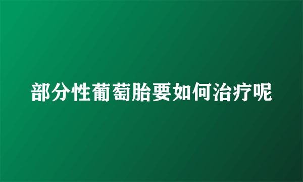 部分性葡萄胎要如何治疗呢