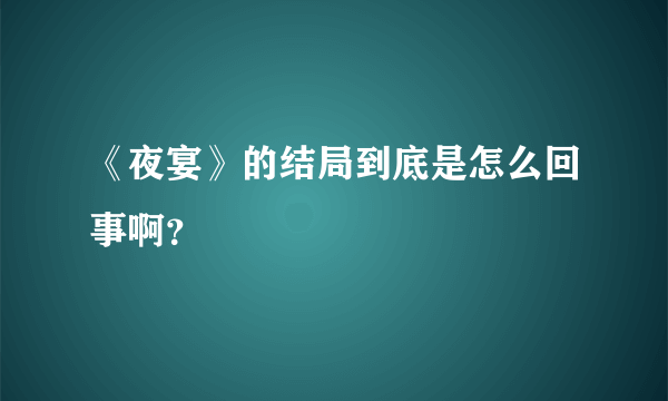 《夜宴》的结局到底是怎么回事啊？