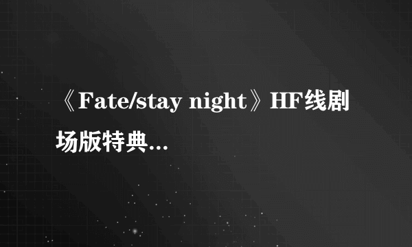 《Fate/stay night》HF线剧场版特典图公开 三女神美如画