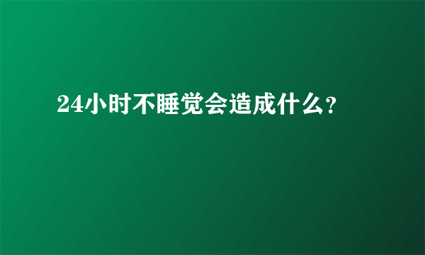 24小时不睡觉会造成什么？