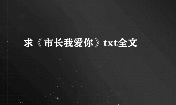 求《市长我爱你》txt全文