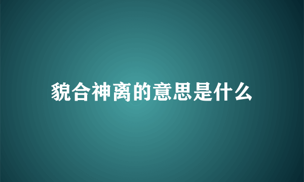 貌合神离的意思是什么