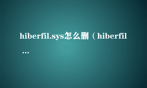 hiberfil.sys怎么删（hiberfil sys能删除）