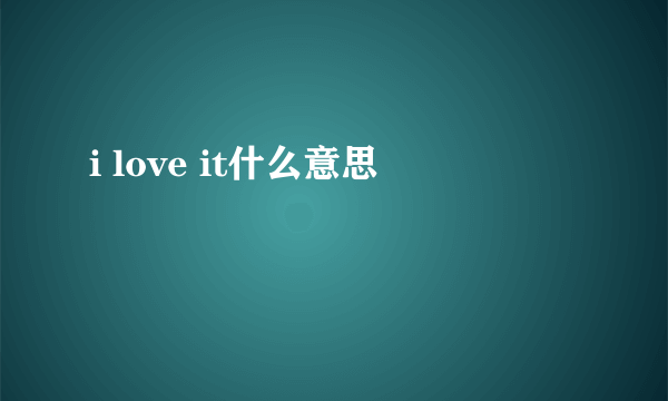 i love it什么意思