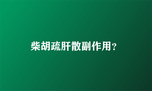 柴胡疏肝散副作用？