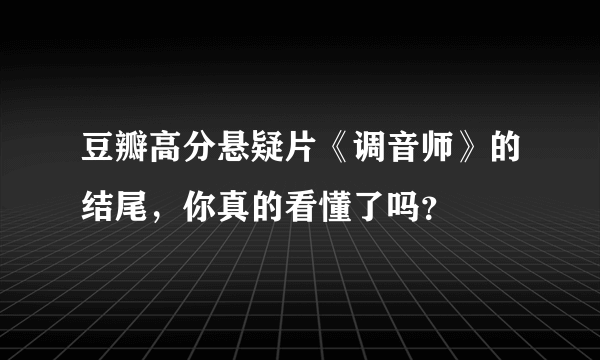 豆瓣高分悬疑片《调音师》的结尾，你真的看懂了吗？