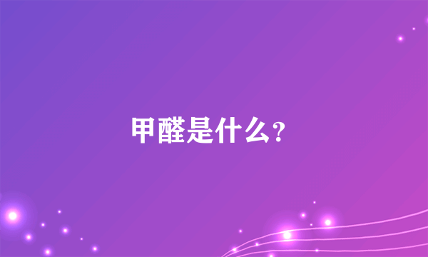 甲醛是什么？