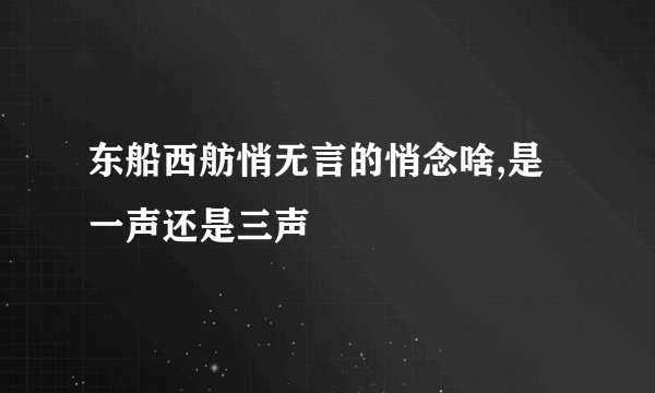 东船西舫悄无言的悄念啥,是一声还是三声