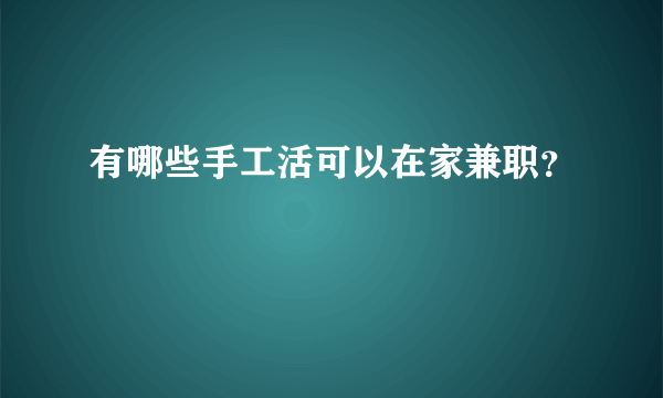 有哪些手工活可以在家兼职？