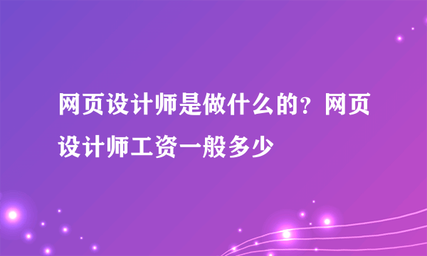 网页设计师是做什么的？网页设计师工资一般多少