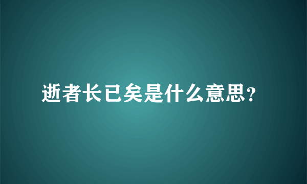 逝者长已矣是什么意思？