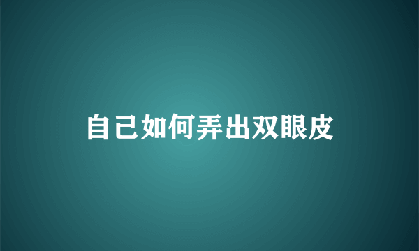 自己如何弄出双眼皮