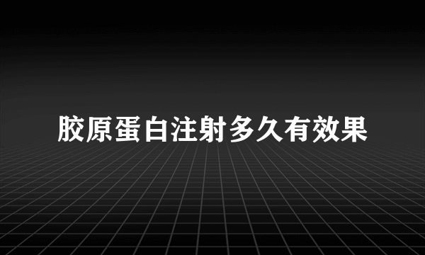 胶原蛋白注射多久有效果