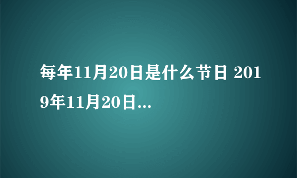 每年11月20日是什么节日 2019年11月20日是什么日子