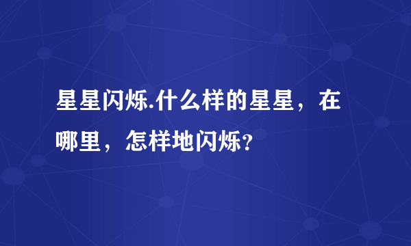 星星闪烁.什么样的星星，在哪里，怎样地闪烁？