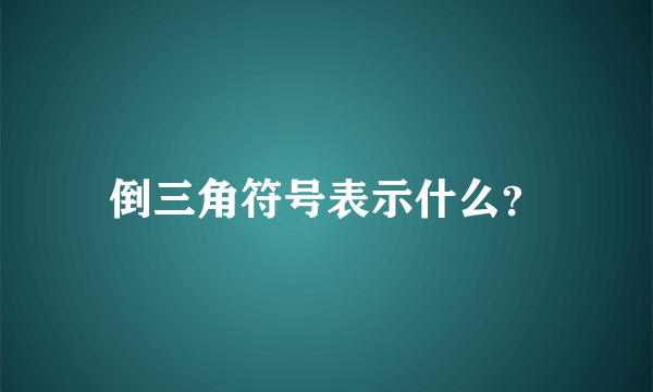 倒三角符号表示什么？