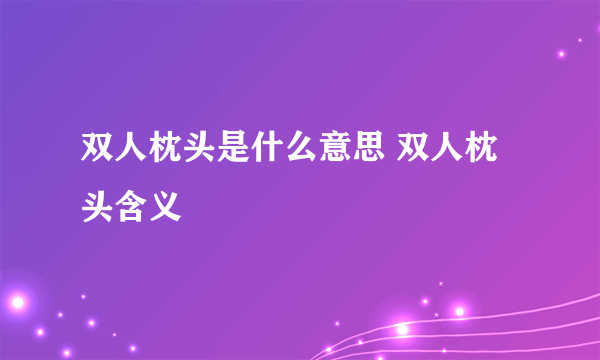 双人枕头是什么意思 双人枕头含义