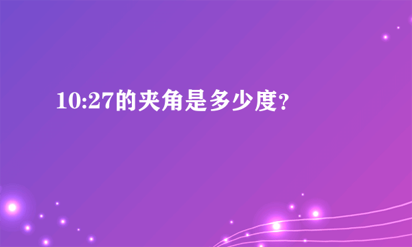 10:27的夹角是多少度？