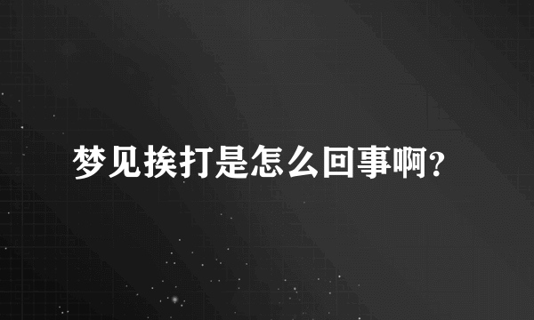 梦见挨打是怎么回事啊？