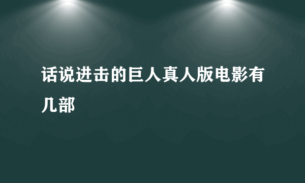 话说进击的巨人真人版电影有几部