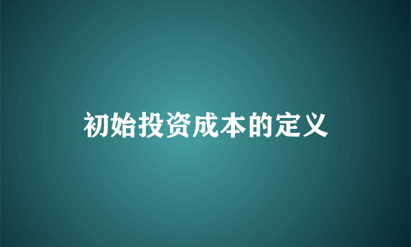 初始投资成本的定义