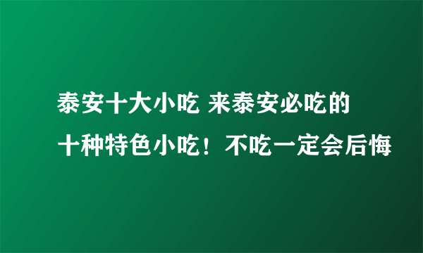 泰安十大小吃 来泰安必吃的十种特色小吃！不吃一定会后悔