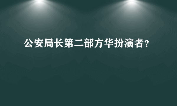 公安局长第二部方华扮演者？