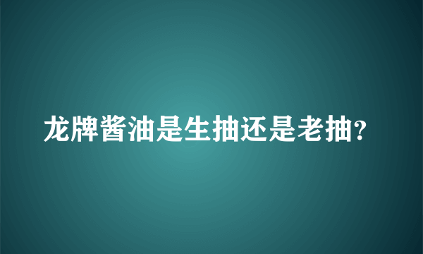 龙牌酱油是生抽还是老抽？