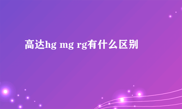 高达hg mg rg有什么区别