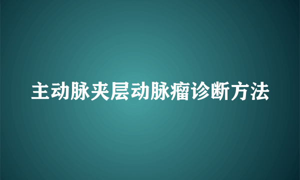 主动脉夹层动脉瘤诊断方法