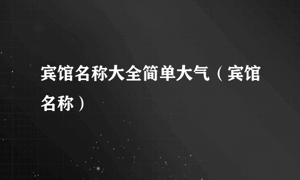 宾馆名称大全简单大气（宾馆名称）