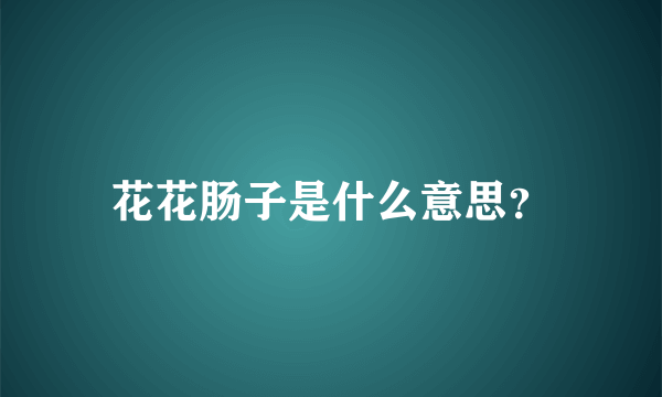 花花肠子是什么意思？