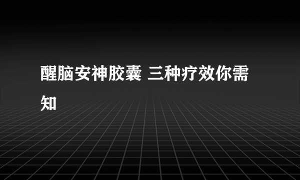 醒脑安神胶囊 三种疗效你需知