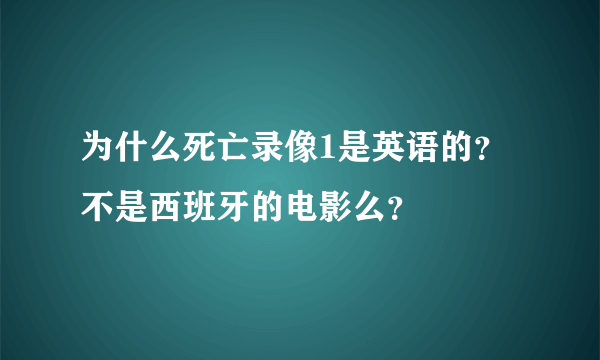 为什么死亡录像1是英语的？不是西班牙的电影么？